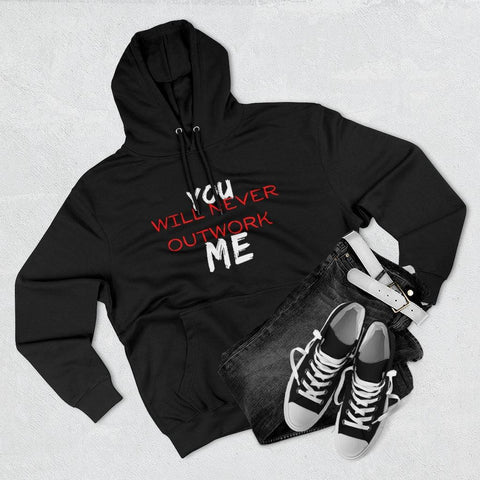 YOU WILL NEVER OUTWORK ME - Unisex Premium Pullover Hoodie freeshipping - King Killers